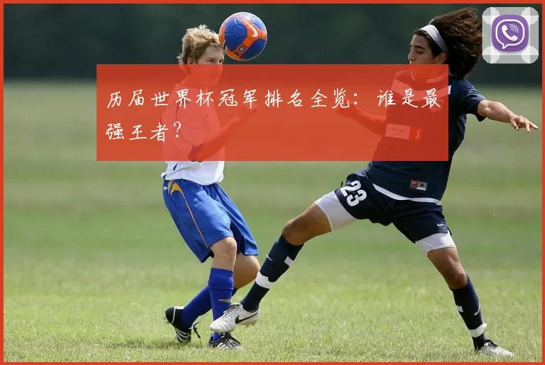 历届世界杯冠军排名全览:谁是最强王者?